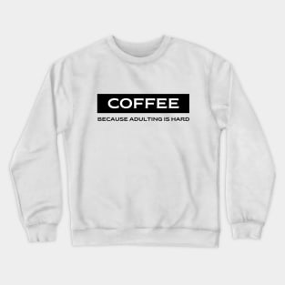 Coffee.  Because Adulting is Hard. Crewneck Sweatshirt